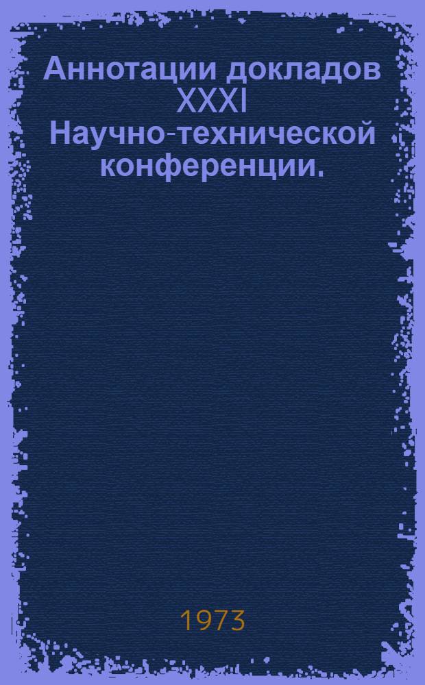Аннотации докладов XXXI Научно-технической конференции. (23 января - 6 февраля 1973 г.) : [1]-. [19] : Секция экономики, организации и планирования производства