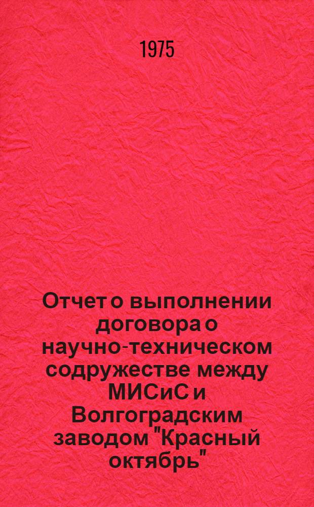 Отчет о выполнении договора о научно-техническом содружестве между МИСиС и Волгоградским заводом "Красный октябрь" ... ... за 1974 год