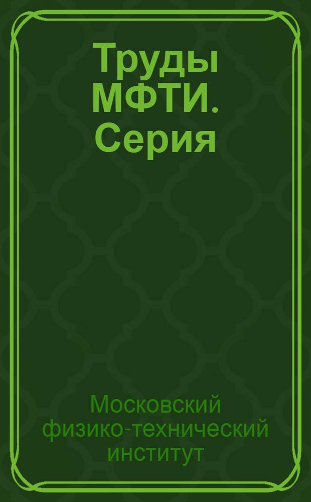 Труды МФТИ. Серия: Общая и прикладная физика и химическая физика