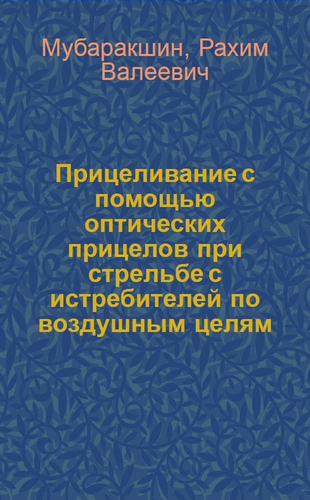 Прицеливание с помощью оптических прицелов при стрельбе с истребителей по воздушным целям : Ч. 1-