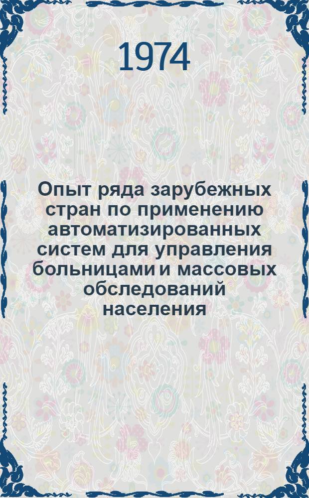 Опыт ряда зарубежных стран по применению автоматизированных систем для управления больницами и массовых обследований населения : Науч. обзор [В 2 ч.] Ч. 1-. Ч. 1