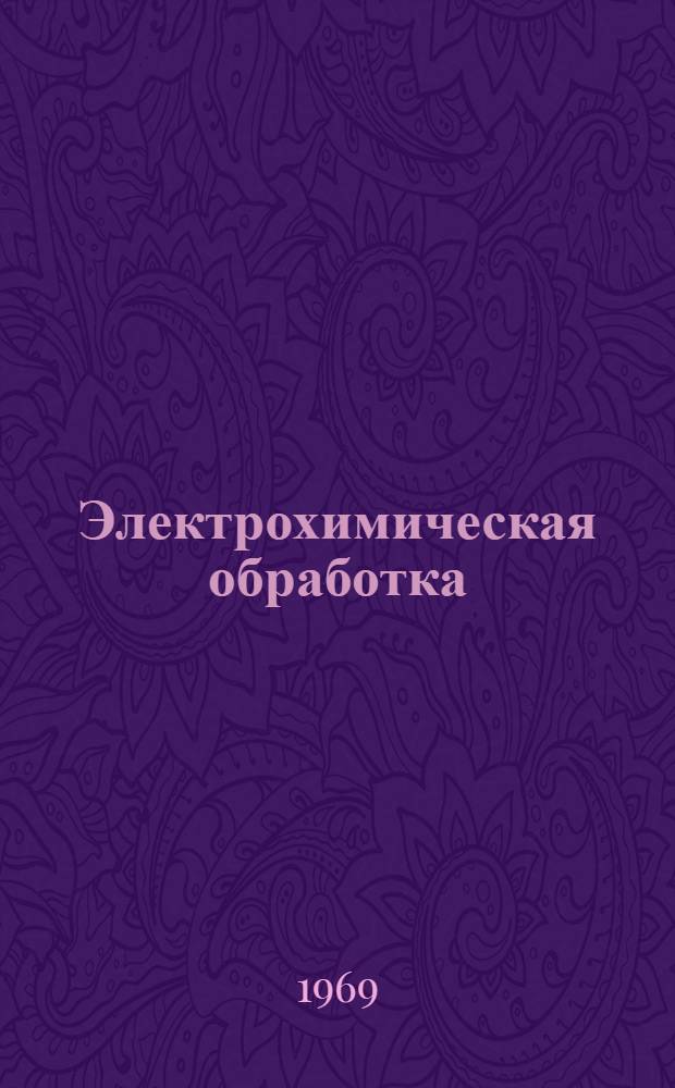 [Электрохимическая обработка : (По материалам зарубежной печати). Ч. 1