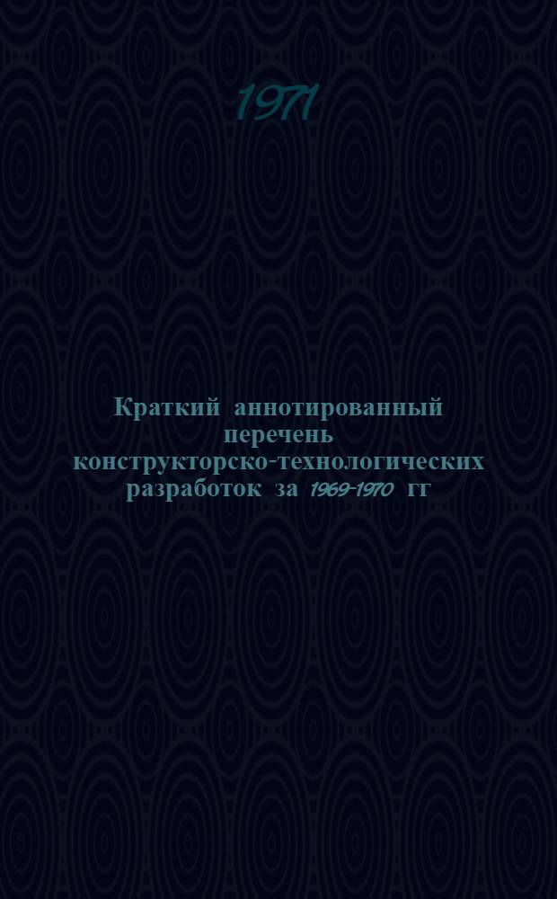 Краткий аннотированный перечень конструкторско-технологических разработок за 1969-1970 гг. и нестандартного оборудования и оснастки, внедренных на автотранспортных предприятиях : Вып. 5. Вып. 5