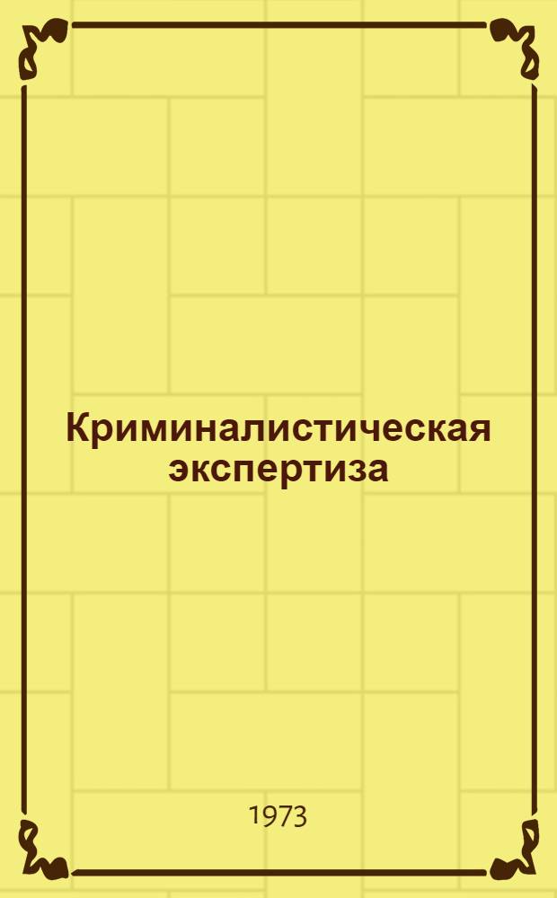 Криминалистическая экспертиза : [Учебник]. Вып. 8. Разд. 10 : Методика проведения отдельных видов криминалистических исследований