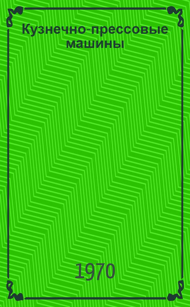 Кузнечно-прессовые машины : Каталог-справочник (доп. к выпущ. в 1967-1968 гг.) : В 4 вып. : Вып. 1-