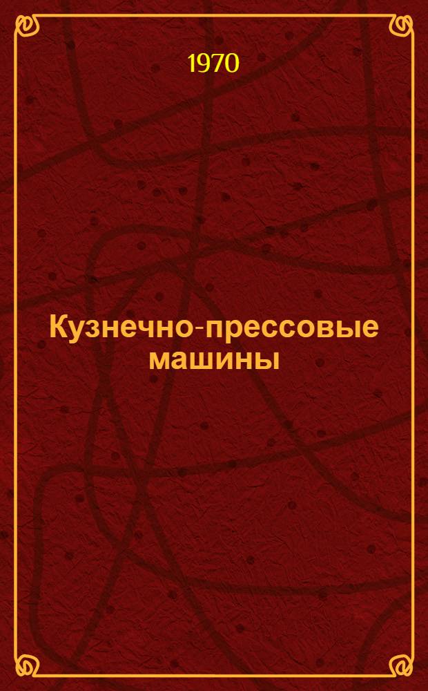 Кузнечно-прессовые машины : Каталог-справочник (доп. к выпущ. в 1967-1968 гг.) [В 4 вып.] Вып. 1-. Вып. 1 : Прессы механические