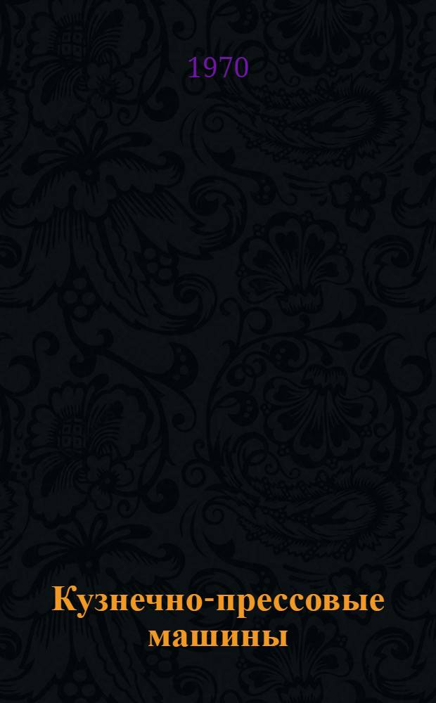 Кузнечно-прессовые машины : Каталог-справочник (доп. к выпущ. в 1967-1968 гг.) [В 4 вып.] Вып. 1-. Вып. 2 : Прессы гидравлические