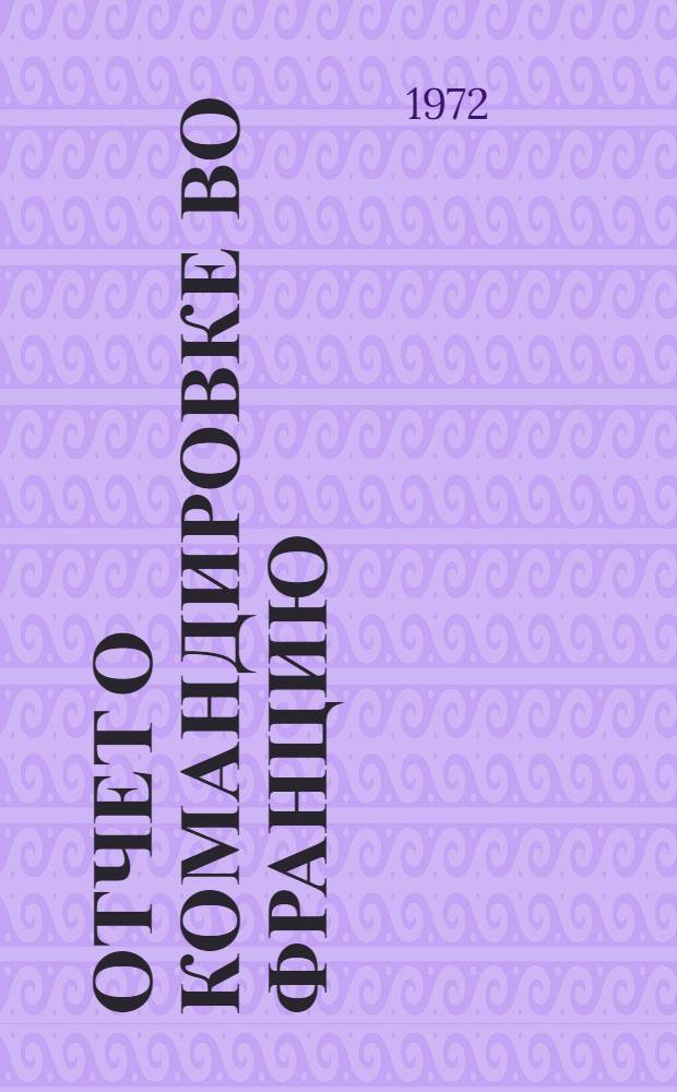 Отчет о командировке во Францию : [Ч. 1] -. [Ч. 2]