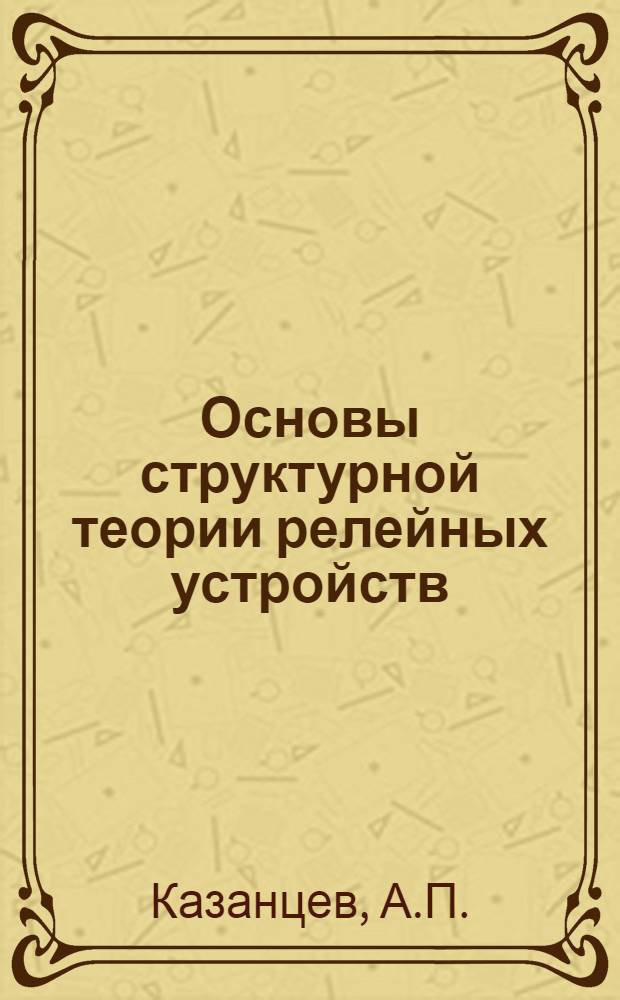 Основы структурной теории релейных устройств : Учеб. пособие : Ч. 4-