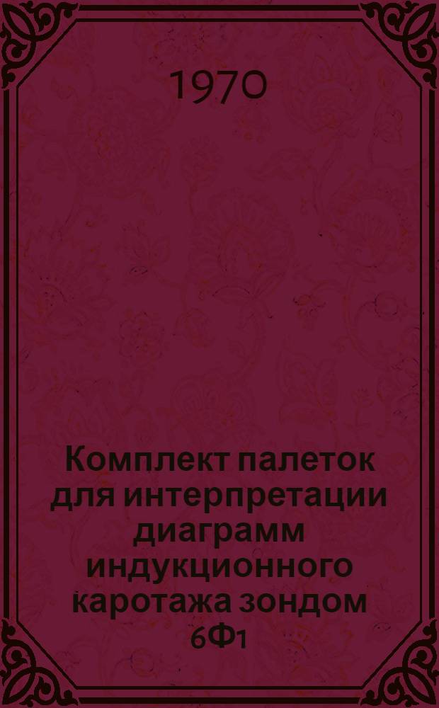 Комплект палеток для интерпретации диаграмм индукционного каротажа зондом 6Ф1