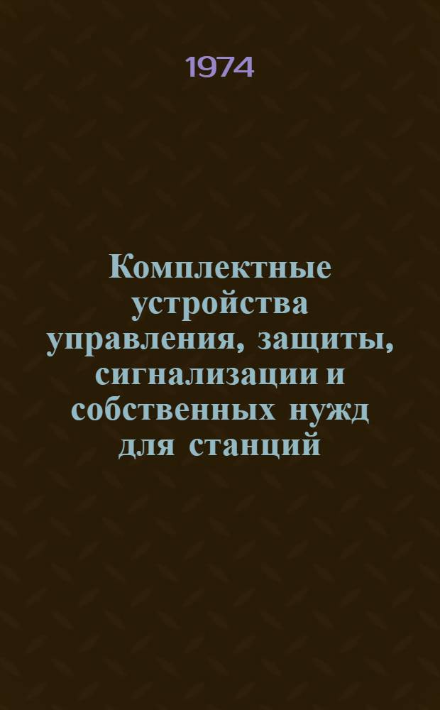 Комплектные устройства управления, защиты, сигнализации и собственных нужд для станций, подстанций и систем 1974-1975 гг. : Номенклатурный справочник : НС 08.004-74