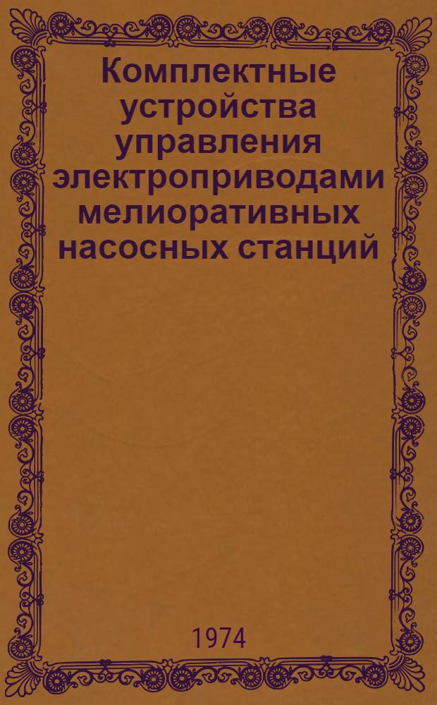 Комплектные устройства управления электроприводами мелиоративных насосных станций : Рабочий проект ОЛХ.084.093 В 2 т. Т. 1-. Т. 1 : Комплектные устройства управления насосными агрегатами