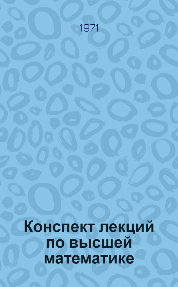 Конспект лекций по высшей математике : Ч. 1-