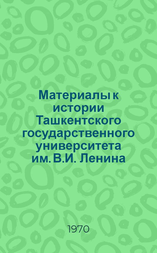 Материалы к истории Ташкентского государственного университета им. В.И. Ленина : Аннот. библиогр. указатель