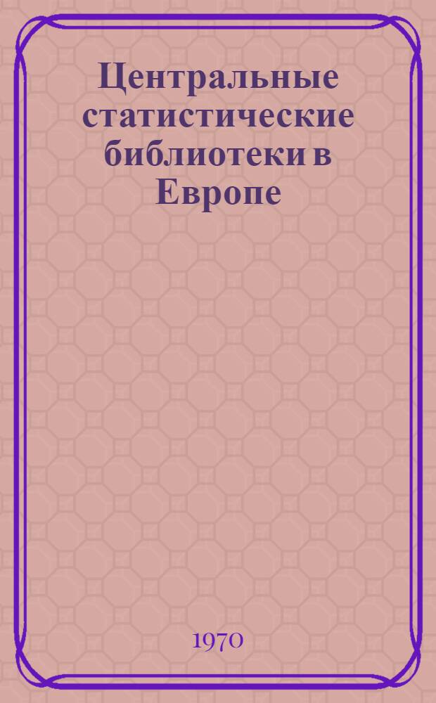 Центральные статистические библиотеки в Европе : [Докл. 1-2. [1