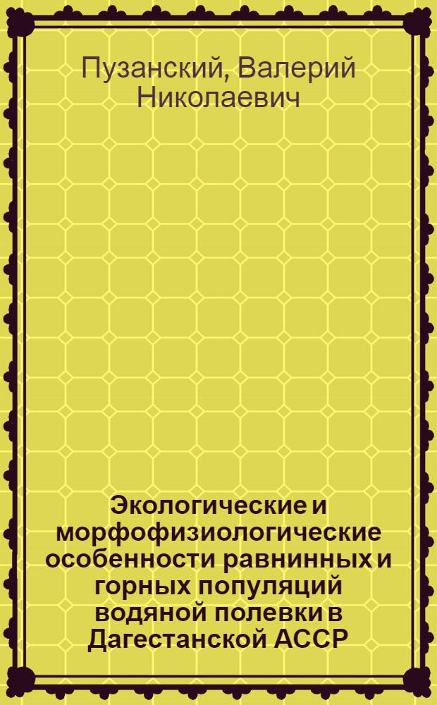 Экологические и морфофизиологические особенности равнинных и горных популяций водяной полевки в Дагестанской АССР : Автореф. дис. на соиск. учен. степени канд. биол. наук : (03.00.08)
