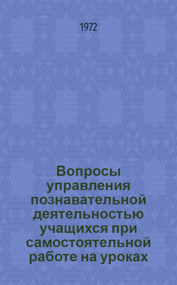 Вопросы управления познавательной деятельностью учащихся при самостоятельной работе на уроках : (На материале физики) : Автореф. дис. на соискание учен. степени канд. пед. наук : (730)