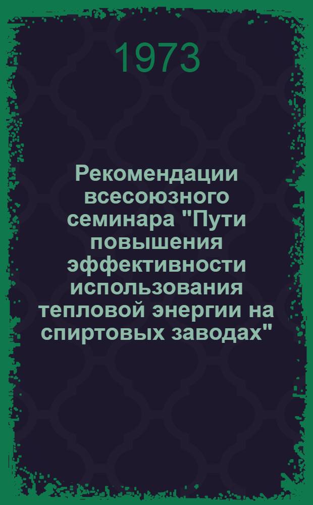 Рекомендации всесоюзного семинара "Пути повышения эффективности использования тепловой энергии на спиртовых заводах". (г. Рязань, 17-18 апреля 1973 г.) : Проект