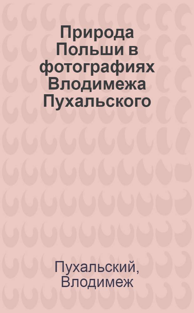 Природа Польши в фотографиях Влодимежа Пухальского : Альбом