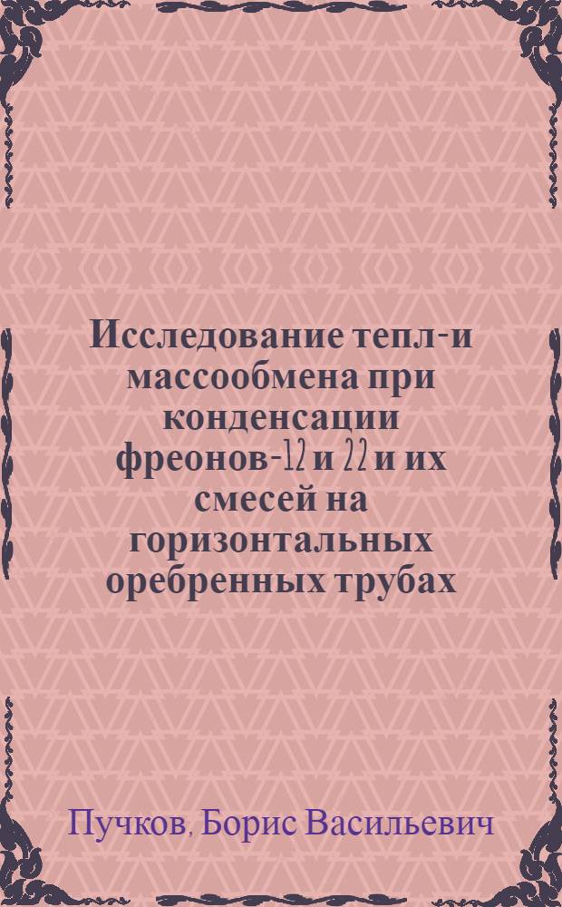 Исследование тепло- и массообмена при конденсации фреонов-12 и 22 и их смесей на горизонтальных оребренных трубах : Автореф. дис. на соиск. учен. степени канд. техн. наук : (05.04.03)