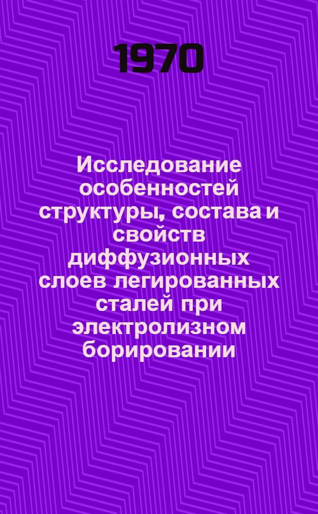Исследование особенностей структуры, состава и свойств диффузионных слоев легированных сталей при электролизном борировании : Автореф. дис. на соискание учен. степени канд. техн. наук