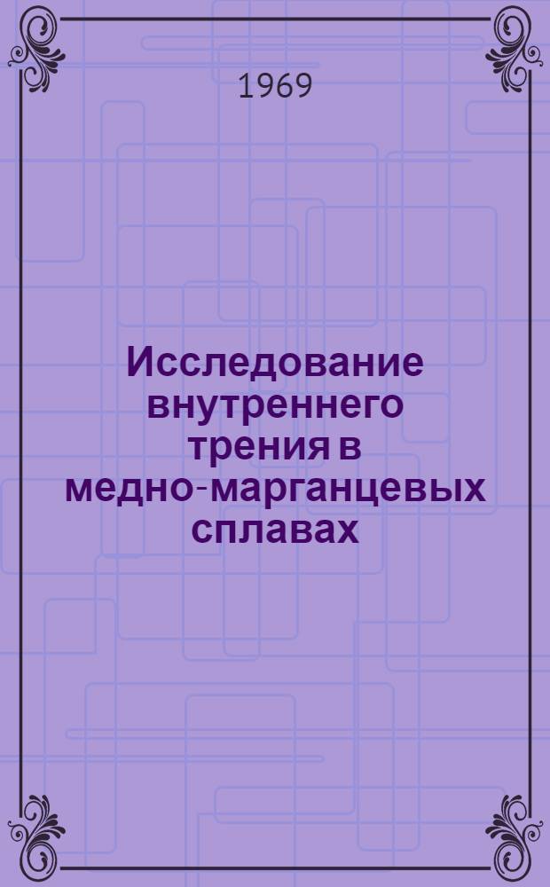 Исследование внутреннего трения в медно-марганцевых сплавах : Автореф. дисс. на соискание учен. степени канд. физ.-мат. наук : (046)