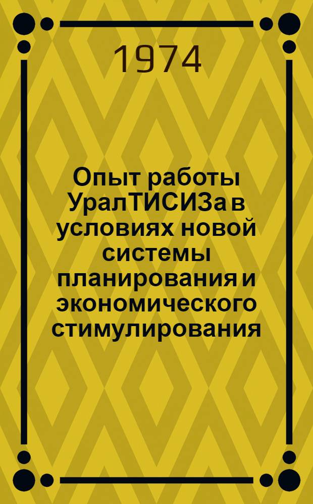 Опыт работы УралТИСИЗа в условиях новой системы планирования и экономического стимулирования : (Тезисы докл.). г. Свердловск 13-15 авг.1974 г