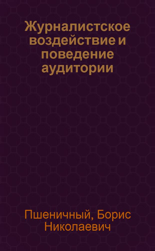 Журналистское воздействие и поведение аудитории : (Опыт системного исследования печати, радио, телевидения) : Автореф. дисс. на соискание учен. степени канд. ист. наук : (678)