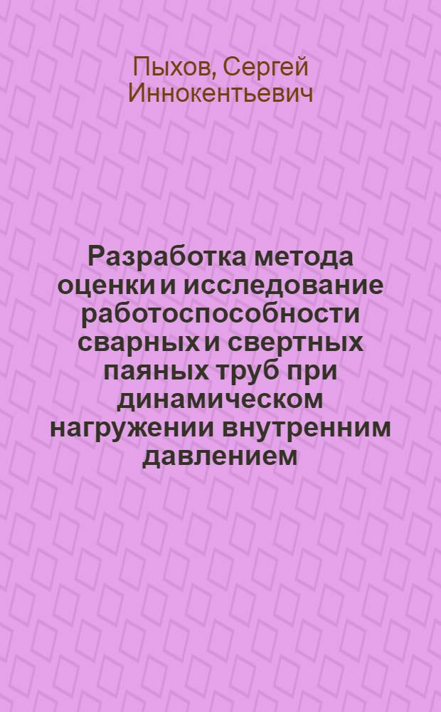 Разработка метода оценки и исследование работоспособности сварных и свертных паяных труб при динамическом нагружении внутренним давлением : Автореф. дис. на соиск. учен. степени канд. техн. наук : (05.04.05)