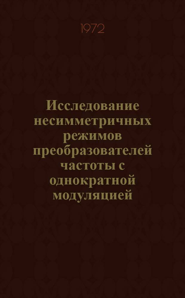 Исследование несимметричных режимов преобразователей частоты с однократной модуляцией : Автореф. дис. на соиск. учен. степени канд. техн. наук : (253)