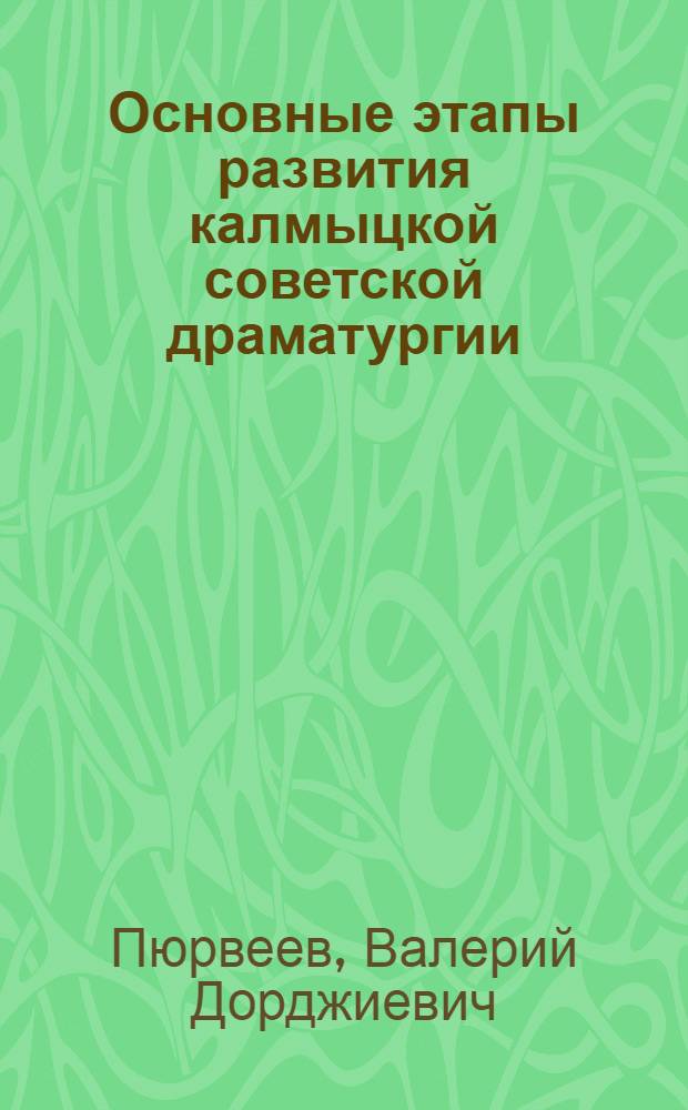 Основные этапы развития калмыцкой советской драматургии (1920-1970 гг.) : Автореф. дис. на соискание учен. степени канд. филол. наук : (642)