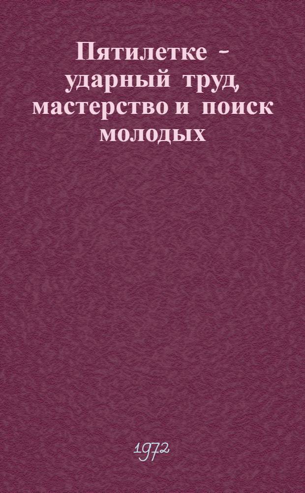Пятилетке - ударный труд, мастерство и поиск молодых