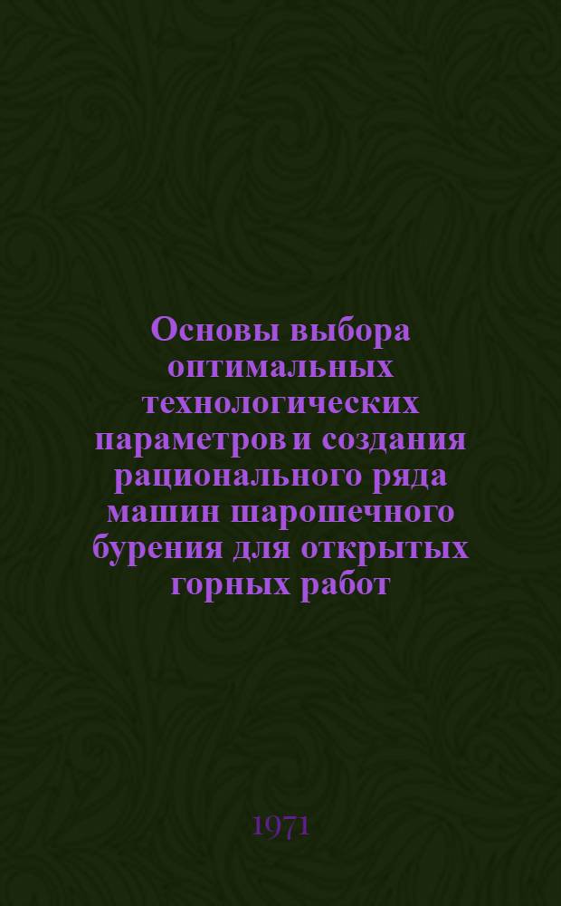 Основы выбора оптимальных технологических параметров и создания рационального ряда машин шарошечного бурения для открытых горных работ : Автореф. дис. на соискание учен. степени канд. техн. наук : (312)