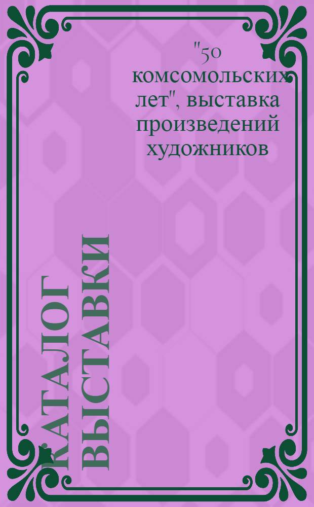 Каталог [Выставки] : Живопись. Графика. : Героич. Ленинскому комсомолу посвящается