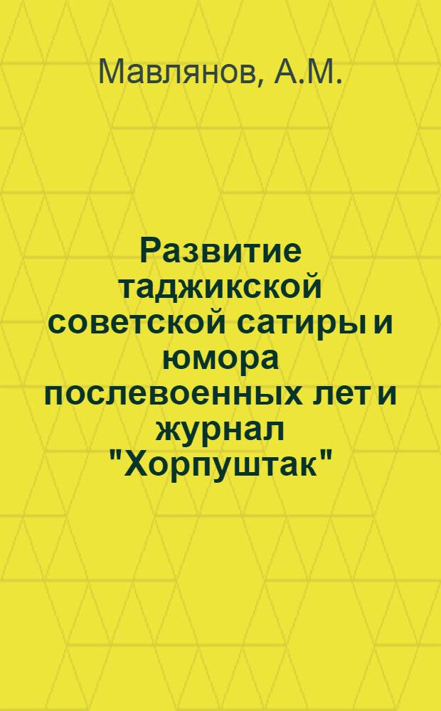 Развитие таджикской советской сатиры и юмора послевоенных лет и журнал "Хорпуштак" : Автореф. дис. на соискание учен. степени канд. филол. наук