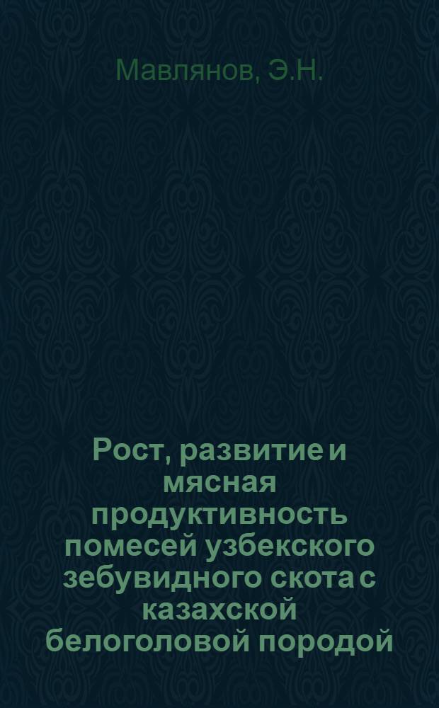 Рост, развитие и мясная продуктивность помесей узбекского зебувидного скота с казахской белоголовой породой : Автореф. дис. на соискание учен. степени канд. с.-х. наук : (550)