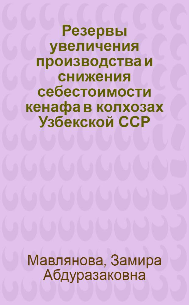 Резервы увеличения производства и снижения себестоимости кенафа в колхозах Узбекской ССР : Автореф. дис. на соискание учен. степени канд. экон. наук : (594)