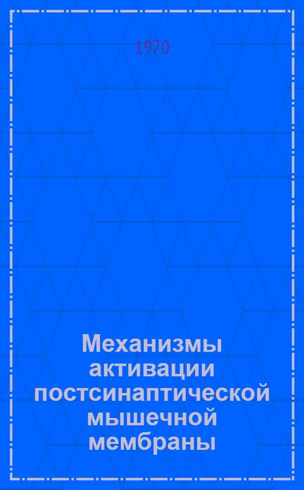 Механизмы активации постсинаптической мышечной мембраны : Автореф. дис. на соискание учен. степени д-ра биол. наук : (102)