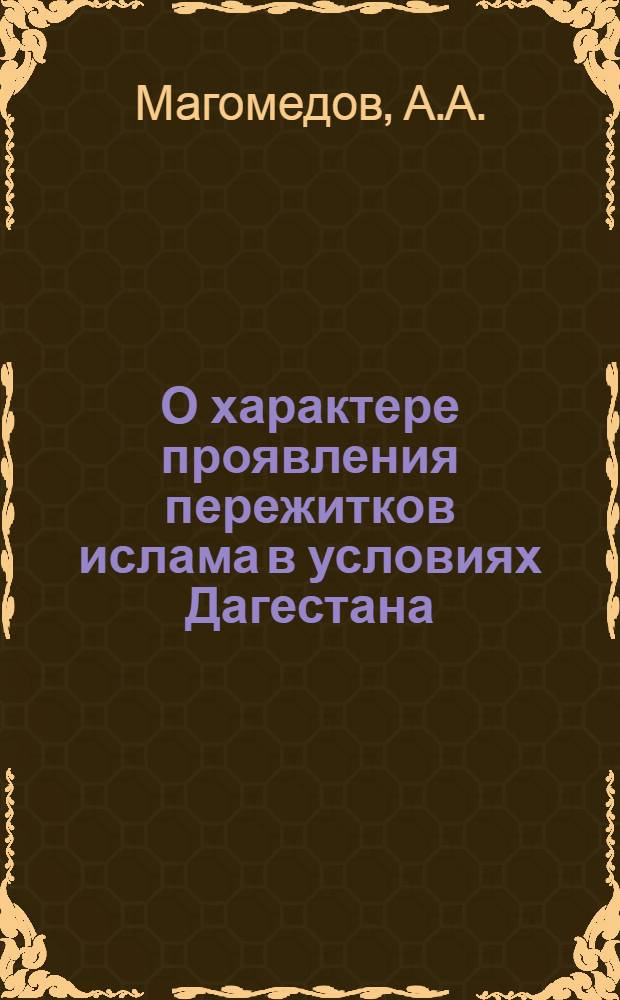О характере проявления пережитков ислама в условиях Дагестана : (Опыт конкретно-социол. исследования) : Автореф. дис. на соискание учен. степени канд. филос. наук