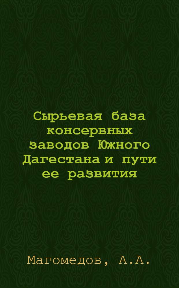 Сырьевая база консервных заводов Южного Дагестана и пути ее развития : Автореф. дис. на соискание учен. степени канд. экон. наук : (08.594)