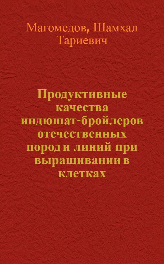 Продуктивные качества индюшат-бройлеров отечественных пород и линий при выращивании в клетках : Автореф. дис. на соиск. учен. степени канд. с.-х. наук : (06.02.04)