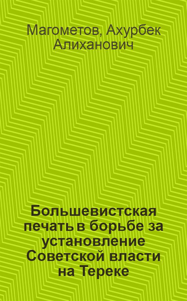 Большевистская печать в борьбе за установление Советской власти на Тереке (1917-1920 гг.) : Автореф. дис. на соиск. учен. степени канд. ист. наук : (07.00.01)