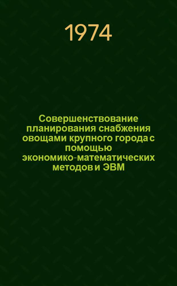 Совершенствование планирования снабжения овощами крупного города с помощью экономико-математических методов и ЭВМ : (На примере г. Ташкента) : Автореф. дис. на соиск. учен. степени канд. экон. наук : (08.00.13)