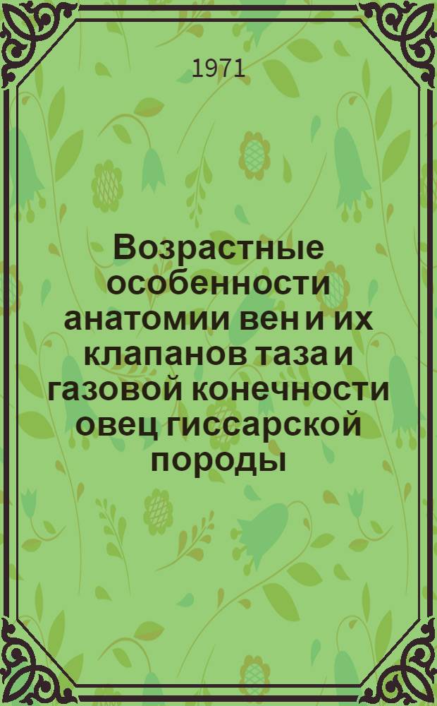Возрастные особенности анатомии вен и их клапанов таза и газовой конечности овец гиссарской породы : Автореф. дис. на соискание учен. степени д-ра вет. наук : (801)