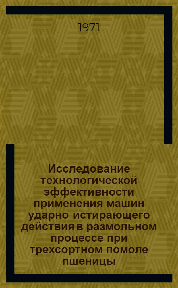 Исследование технологической эффективности применения машин ударно-истирающего действия в размольном процессе при трехсортном помоле пшеницы : Автореф. дис. на соискание учен. степени канд. техн. наук : (374)