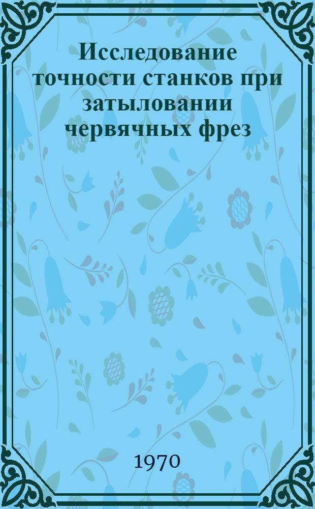 Исследование точности станков при затыловании червячных фрез : Автореф. дис. на соискание учен. степени канд. техн. наук : (169)