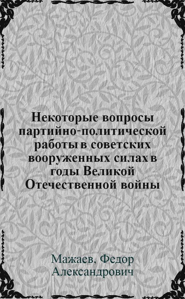 Некоторые вопросы партийно-политической работы в советских вооруженных силах в годы Великой Отечественной войны : Лекция