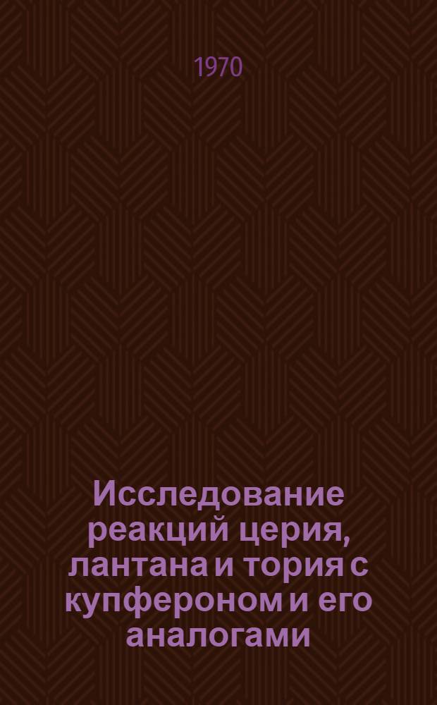 Исследование реакций церия, лантана и тория с купфероном и его аналогами : Автореф. дис. на соискание учен. степени канд. хим. наук : (071)