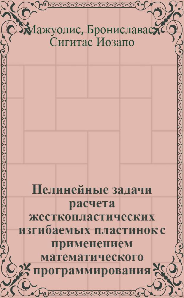 Нелинейные задачи расчета жесткопластических изгибаемых пластинок с применением математического программирования : Автореф. дис. на соиск. учен. степени канд. техн. наук : (01.02.03)