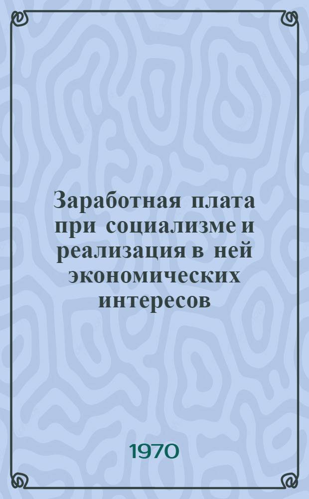 Заработная плата при социализме и реализация в ней экономических интересов : Автореф. дис. на соискание учен. степени канд. экон. наук : (08.590)